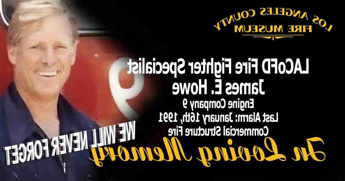 In Loving Memory, WE WILL NEVER FORGET, Last Alarm: January 16, 1991, James E. Howe, Engine Company 9, Commercial Structure Fire, Los Angeles County Fire Museum